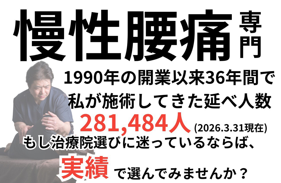 慢性腰痛専門 1990年の開業以来36年間で私が施術してきた延べ人数281,484人（2026.3.31現在）もし治療院選びに迷っているならば実績でえらんでみませんか？