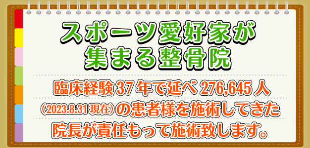 スポーツ愛好家が集まる整骨院　臨床経験37年で延べ276,645人（2023.8.31現在）の患者様を施術してきた院長が責任をもって施術いたします。