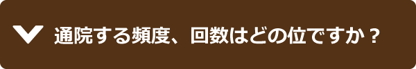 通院する頻度、回数はどの位ですか？